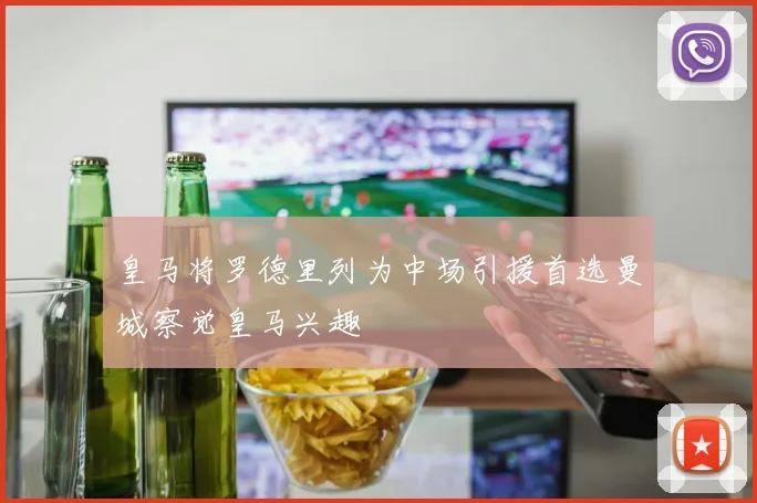 皇马将罗德里列为中场引援首选曼城察觉皇马兴趣