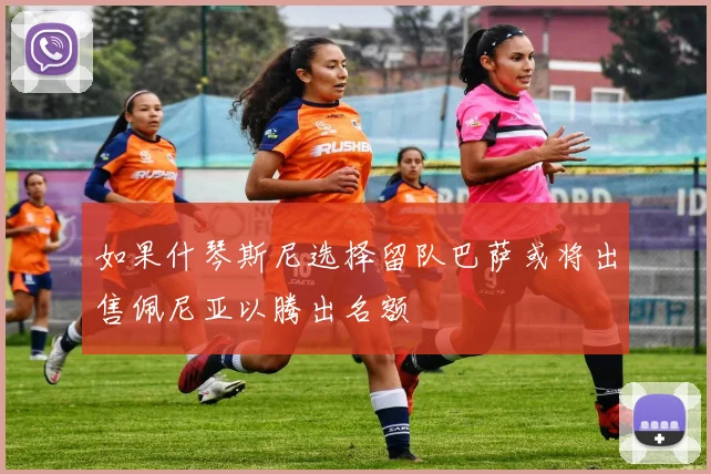 如果什琴斯尼选择留队巴萨或将出售佩尼亚以腾出名额