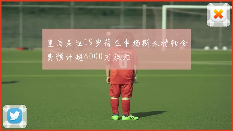 皇马关注19岁荷兰中场斯米特转会费预计超6000万欧元