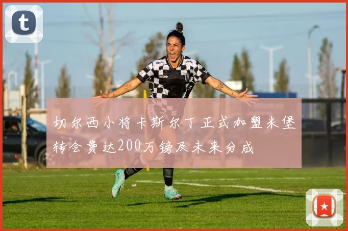 切尔西小将卡斯尔丁正式加盟米堡转会费达200万镑及未来分成